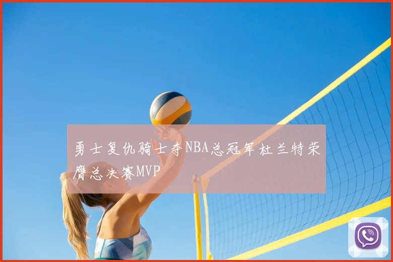 勇士复仇骑士夺NBA总冠军杜兰特荣膺总决赛MVP