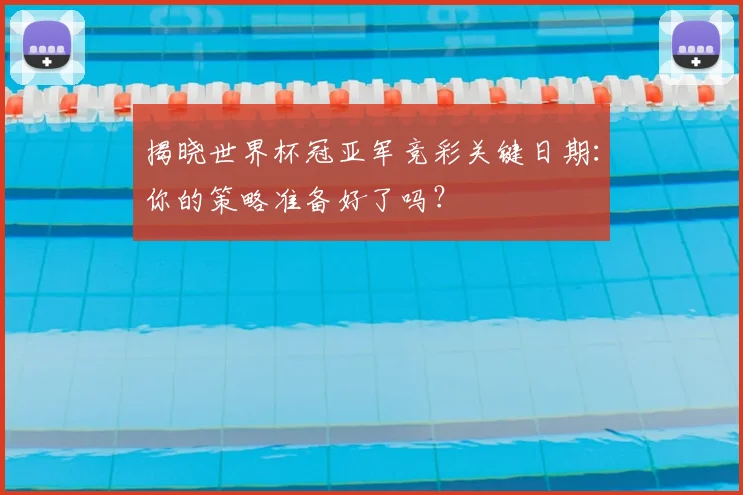 揭晓世界杯冠亚军竞彩关键日期:你的策略准备好了吗?