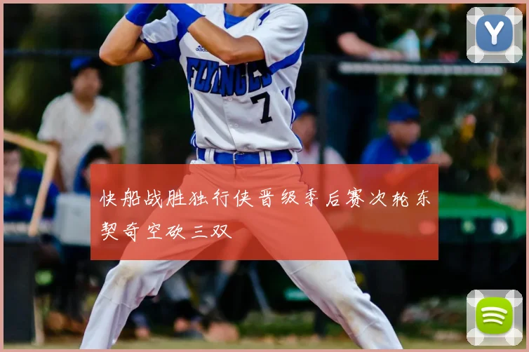 快船战胜独行侠晋级季后赛次轮东契奇空砍三双