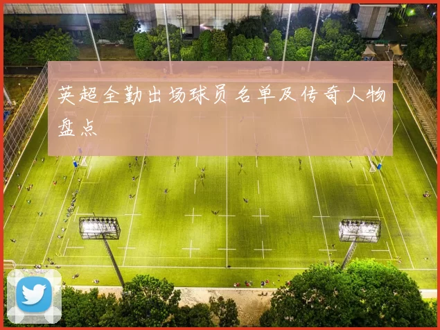 英超全勤出场球员名单及传奇人物盘点