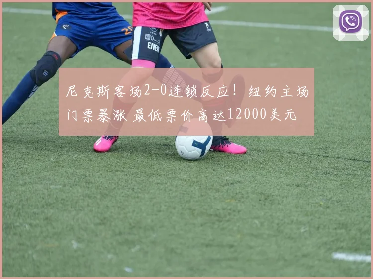 尼克斯客场2-0连锁反应！纽约主场门票暴涨 最低票价高达12000美元