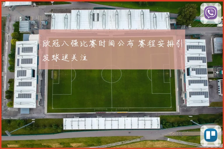 欧冠八强比赛时间公布 赛程安排引发球迷关注