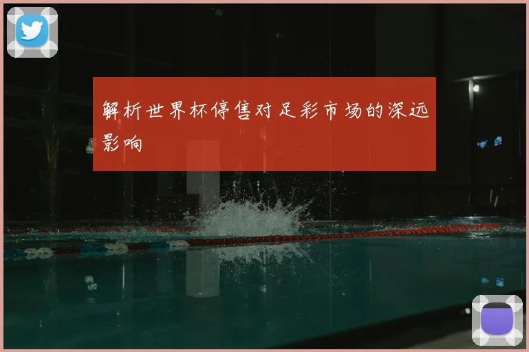 解析世界杯停售对足彩市场的深远影响