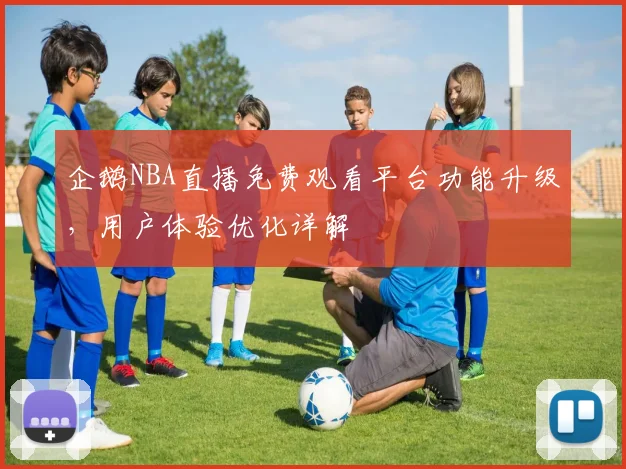 企鹅NBA直播免费观看平台功能升级，用户体验优化详解