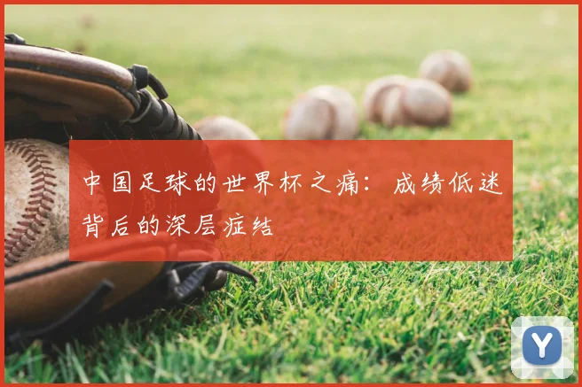 中国足球的世界杯之痛:成绩低迷背后的深层症结