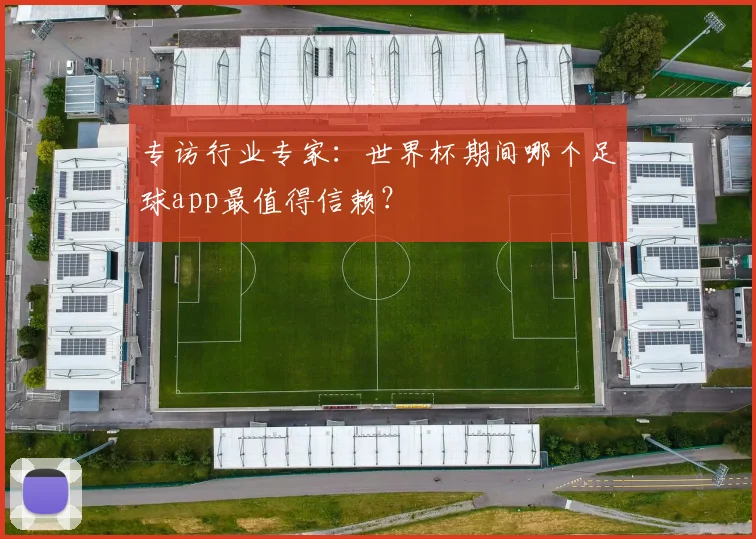专访行业专家：世界杯期间哪个足球app最值得信赖？