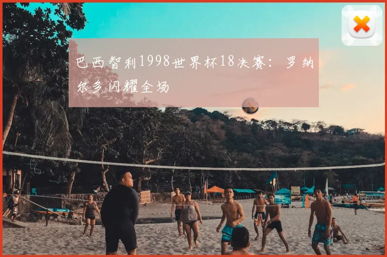 巴西智利1998世界杯18决赛：罗纳尔多闪耀全场