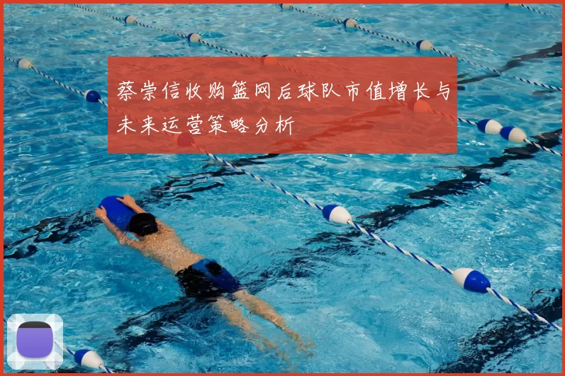 蔡崇信收购篮网后球队市值增长与未来运营策略分析