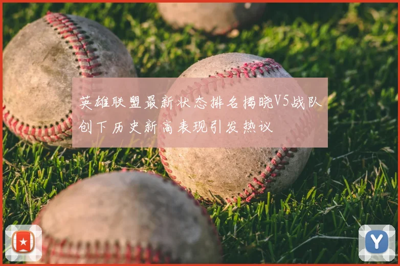 英雄联盟最新状态排名揭晓V5战队创下历史新高表现引发热议