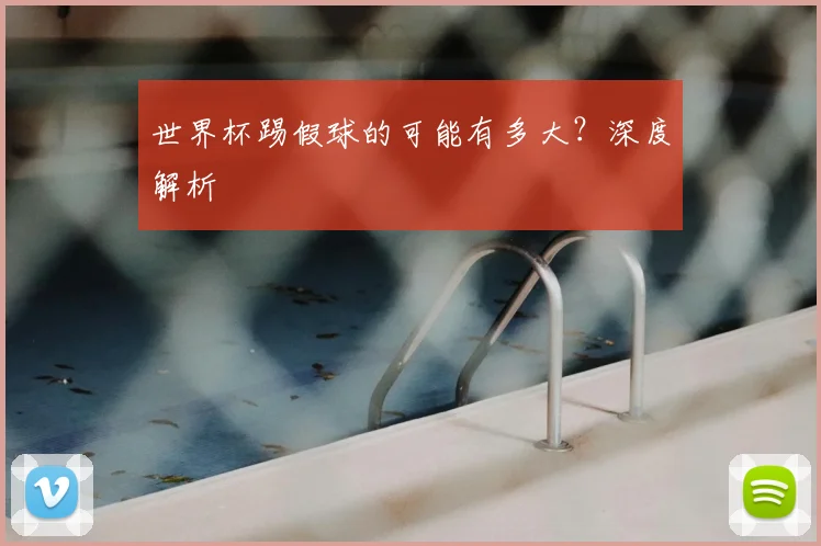 世界杯踢假球的可能有多大？深度解析