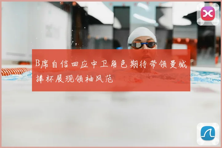 B席自信回应中卫角色期待带领曼城捧杯展现领袖风范