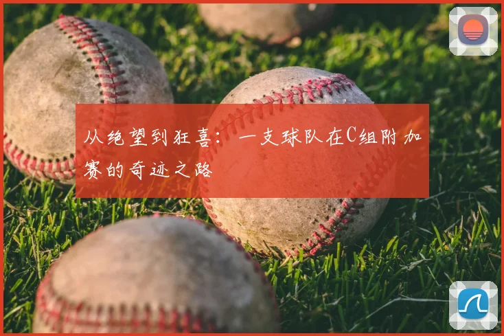 从绝望到狂喜：一支球队在C组附加赛的奇迹之路