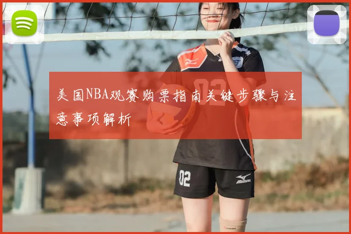 美国NBA观赛购票指南关键步骤与注意事项解析