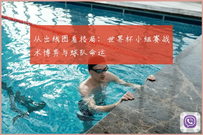 从出线图看格局：世界杯小组赛战术博弈与球队命运